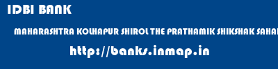 IDBI BANK  MAHARASHTRA KOLHAPUR SHIROL THE PRATHAMIK SHIKSHAK SAHAKARI BANK LTD,SHIROL  banks information 